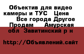 Объектив для видео камеры и ТУС › Цена ­ 8 000 - Все города Другое » Продам   . Амурская обл.,Завитинский р-н